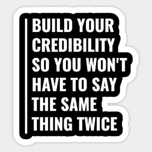 Build Your Credibility To Not Repeat Things Twice Sticker